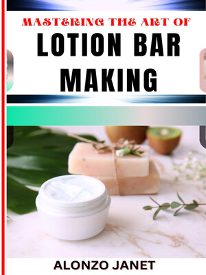 cover image of MASTERING THE ART OF LOTION BAR MAKING